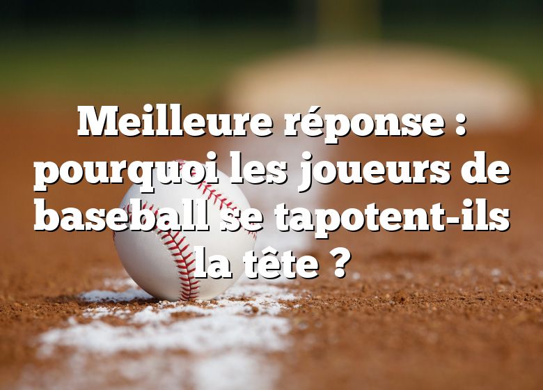 Meilleure réponse : pourquoi les joueurs de baseball se tapotent-ils la tête ?